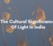 The Spiritual and Cultural Significance Of Light In India